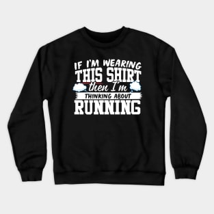 If I'm Wearing This Shirt Then I'm Thinking About Running Crewneck Sweatshirt